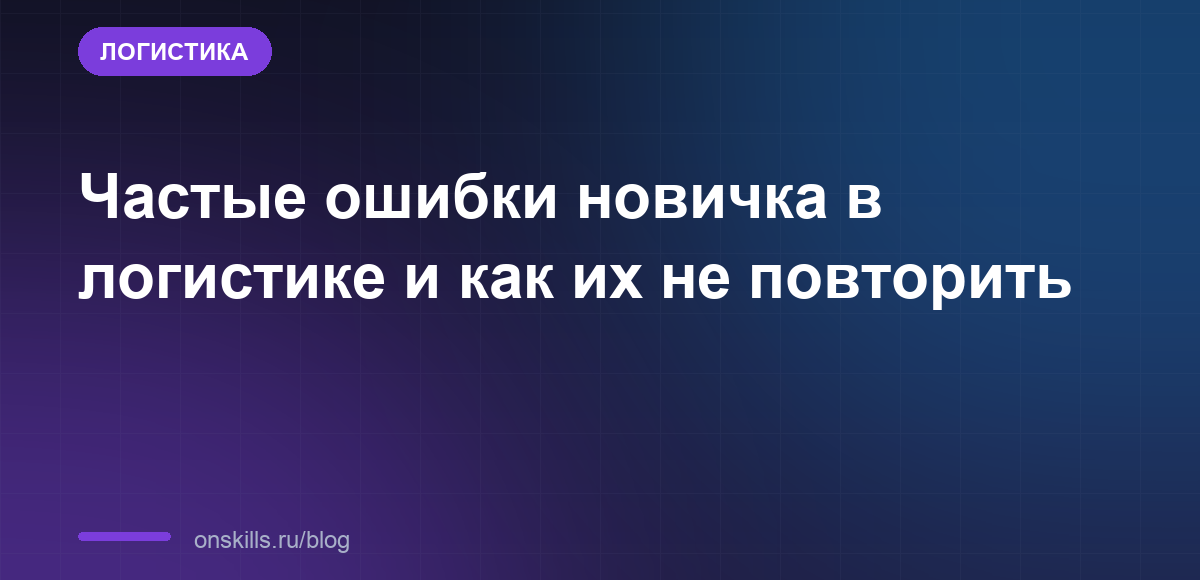 Обложка статьи: Частые ошибки новичка в логистике и как их не повторить