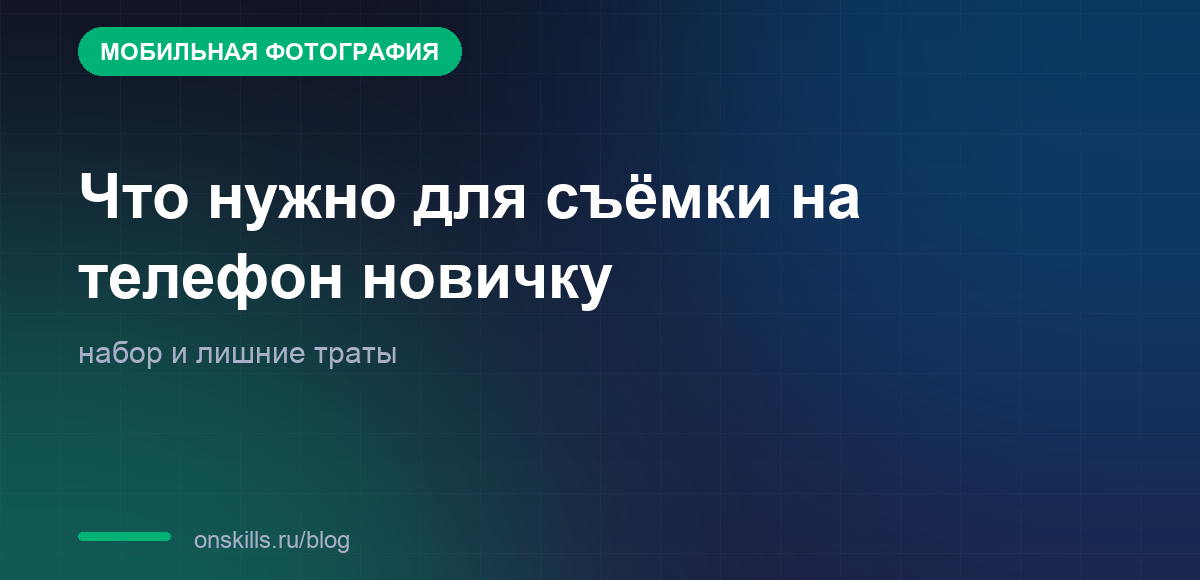 Обложка статьи: Что нужно для съёмки на телефон новичку: набор и лишние траты