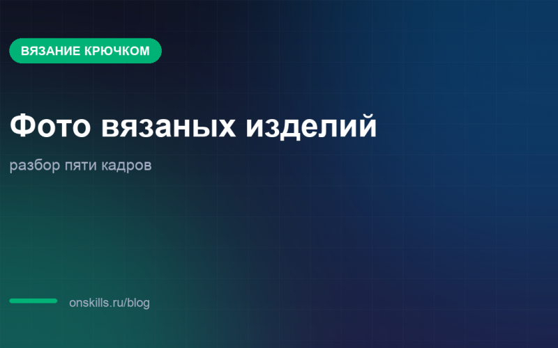 Разбор типичных кадров при съёмке вязаных изделий