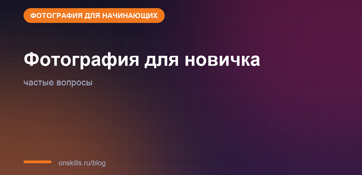 Фотография для начинающих: частые вопросы новичка