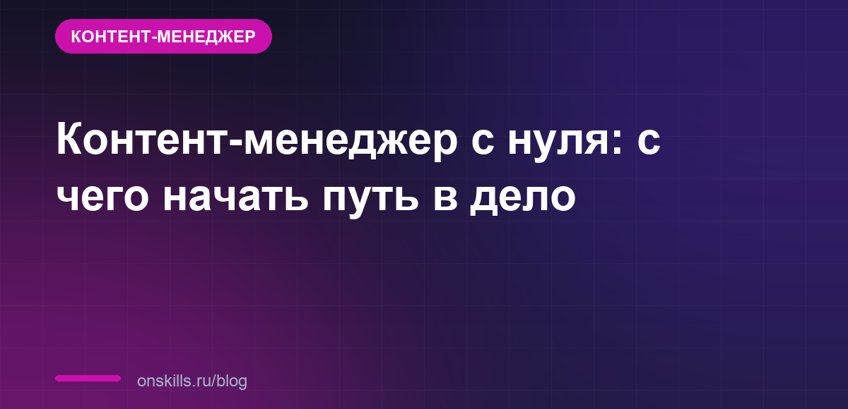 Контент-менеджер с нуля: с чего начать путь в дело