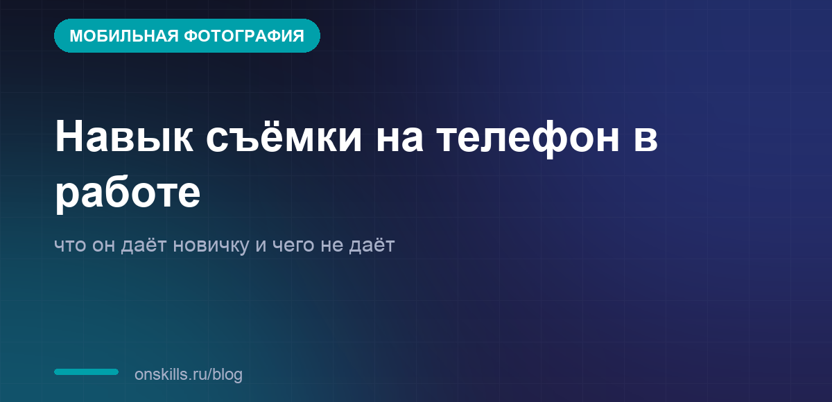 Обложка статьи: Навык съёмки на телефон в работе: что он даёт новичку и чего не даёт