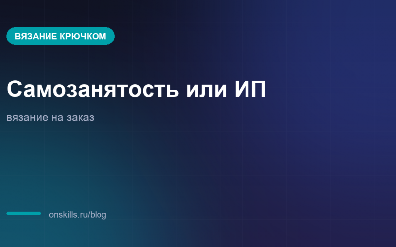 Сравнение налоговых статусов для продажи вязаных изделий на заказ
